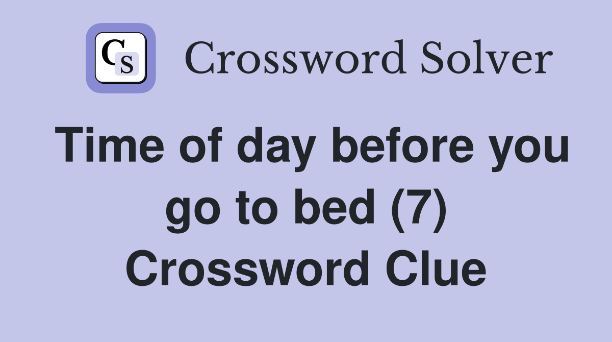 Time of day before you go to bed (7) Crossword Clue