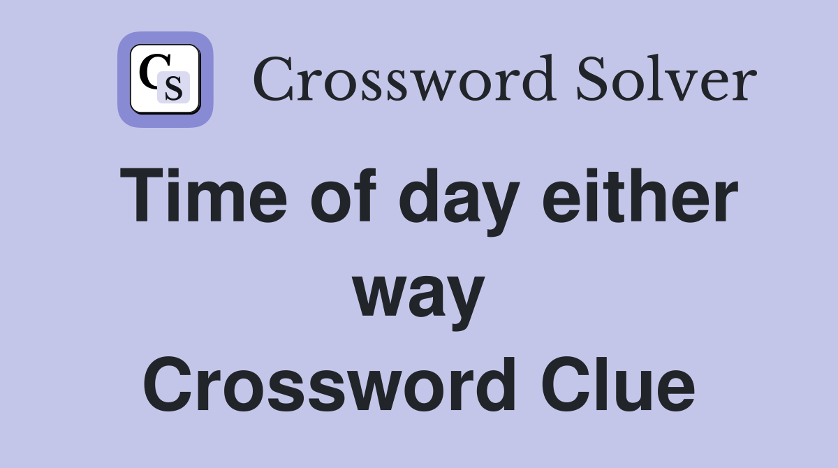 Time of day either way Crossword Clue