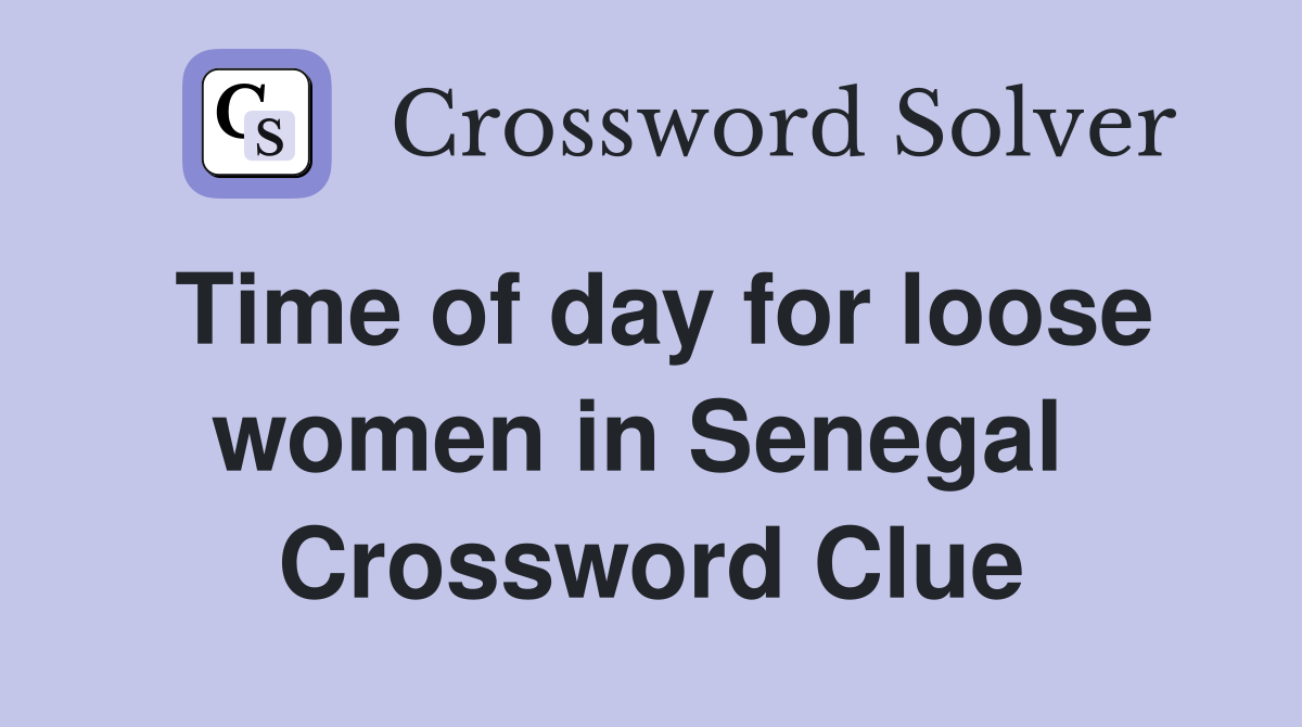 Time of day for loose women in Senegal  Crossword Clue