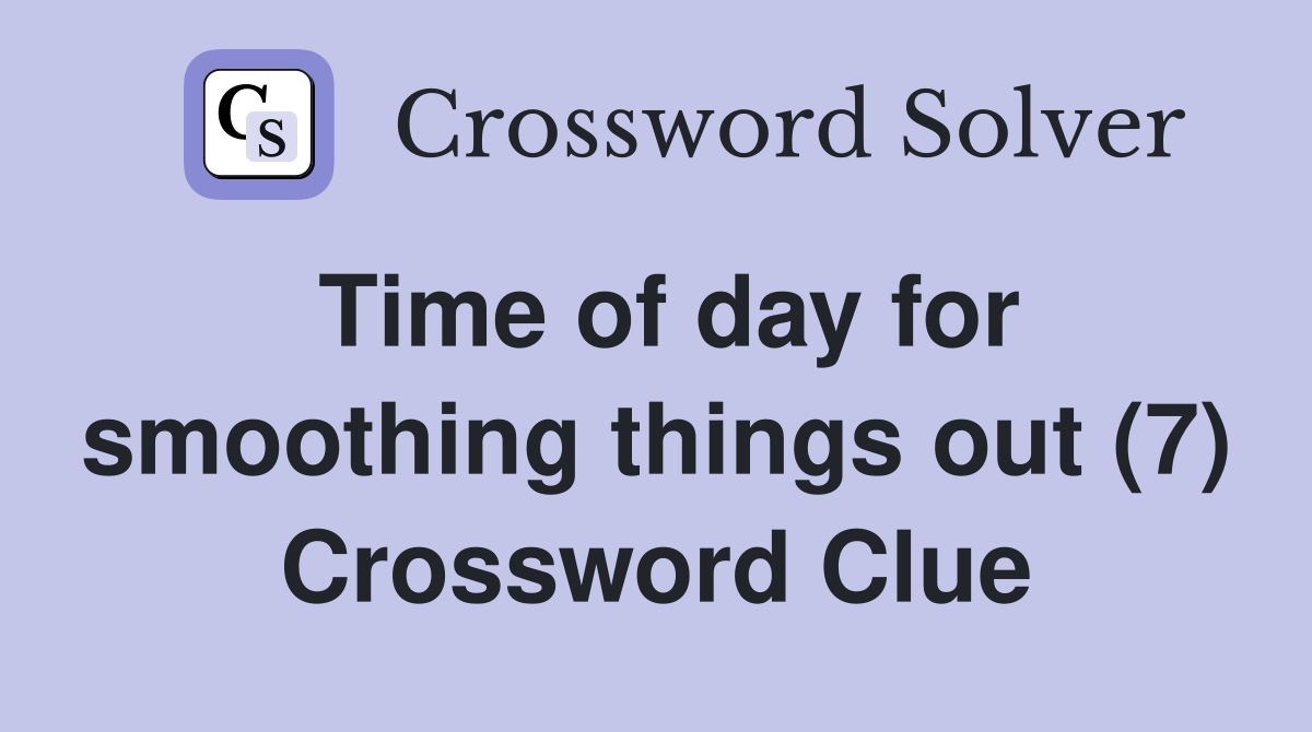 Time of day for smoothing things out (7) Crossword Clue