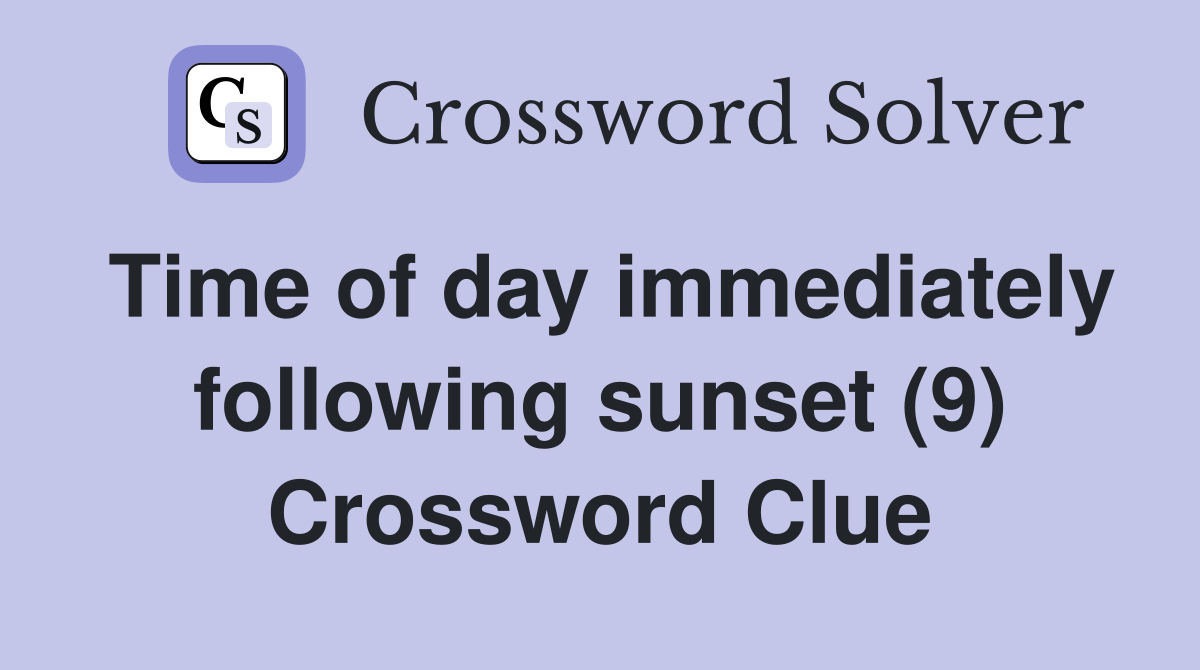 Time of day immediately following sunset (9) Crossword Clue