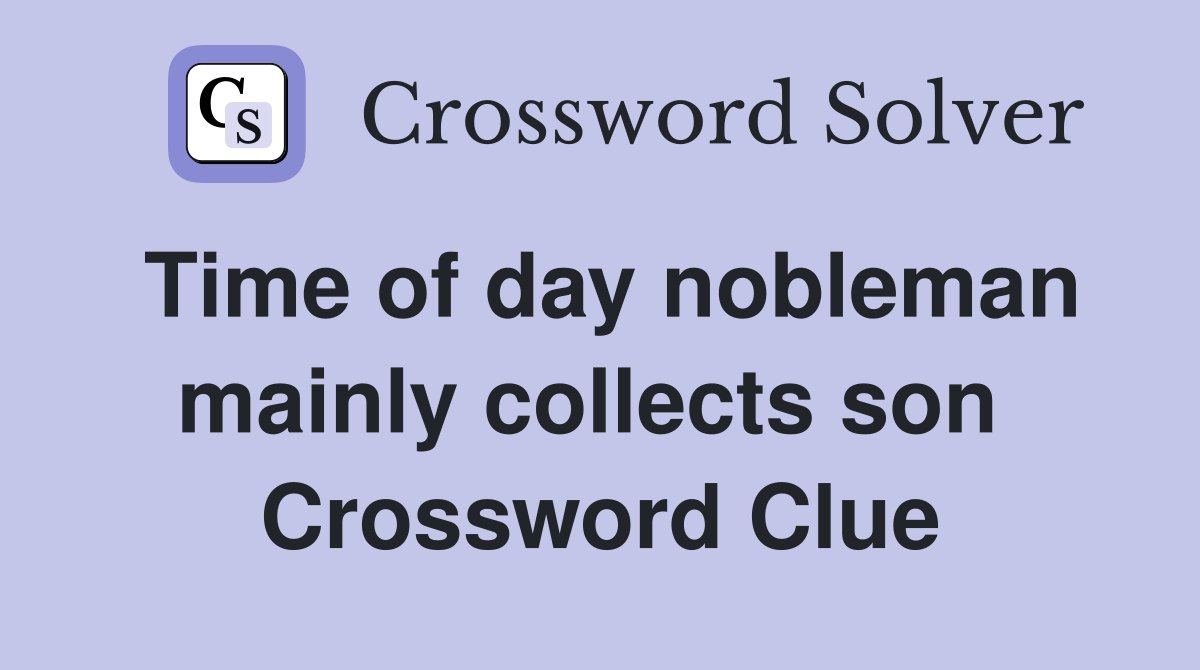 Time of day nobleman mainly collects son  Crossword Clue