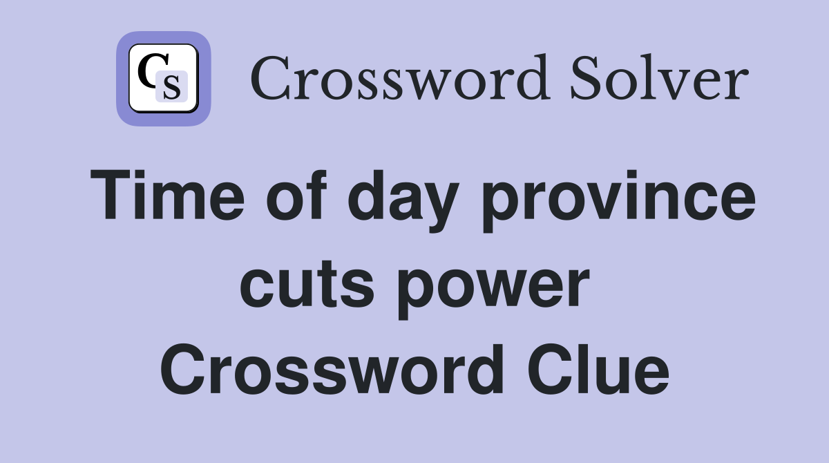 Time of day province cuts power Crossword Clue