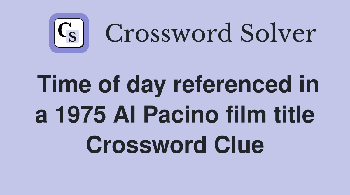 Time of day referenced in a 1975 Al Pacino film title Crossword Clue