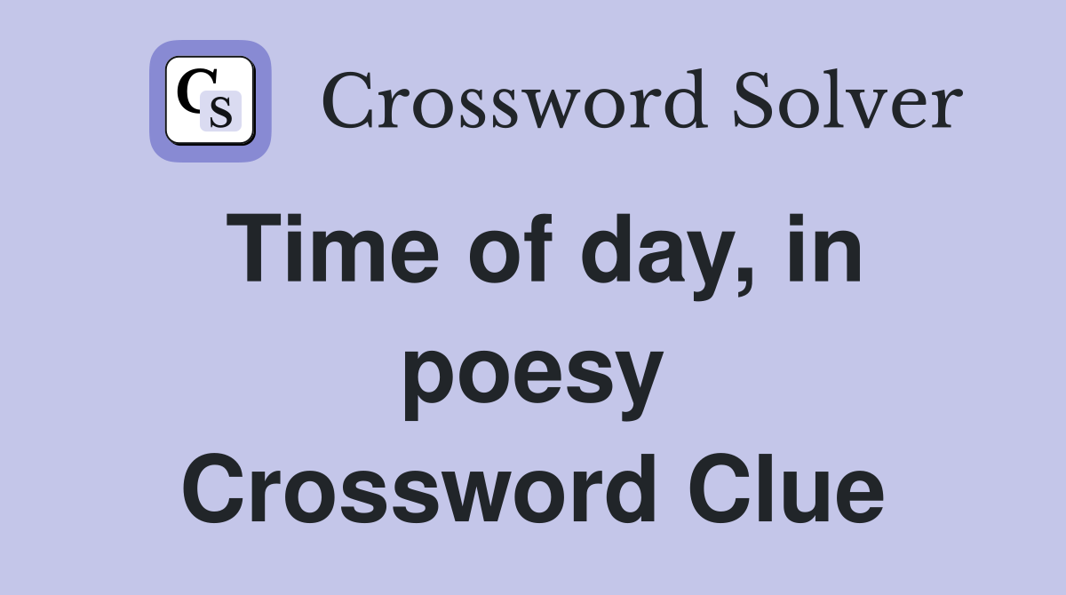 Time of day, in poesy Crossword Clue