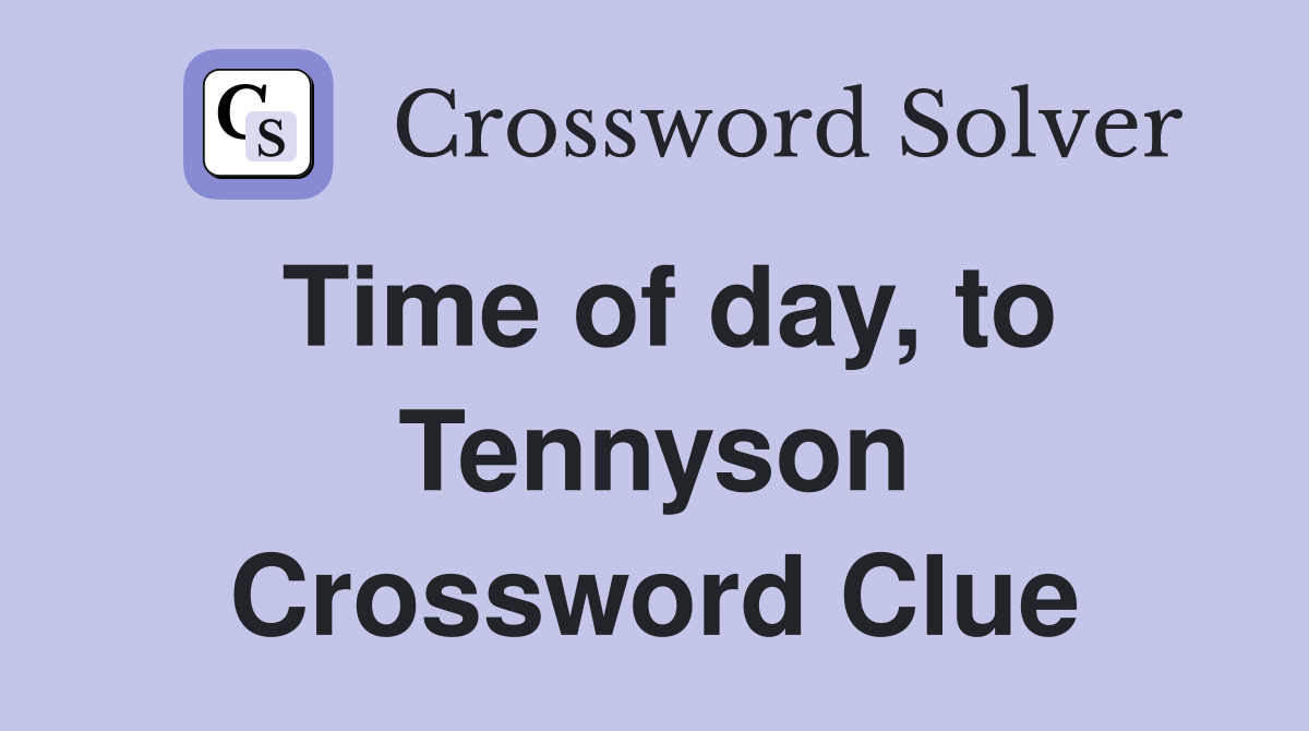 Time of day, to Tennyson Crossword Clue