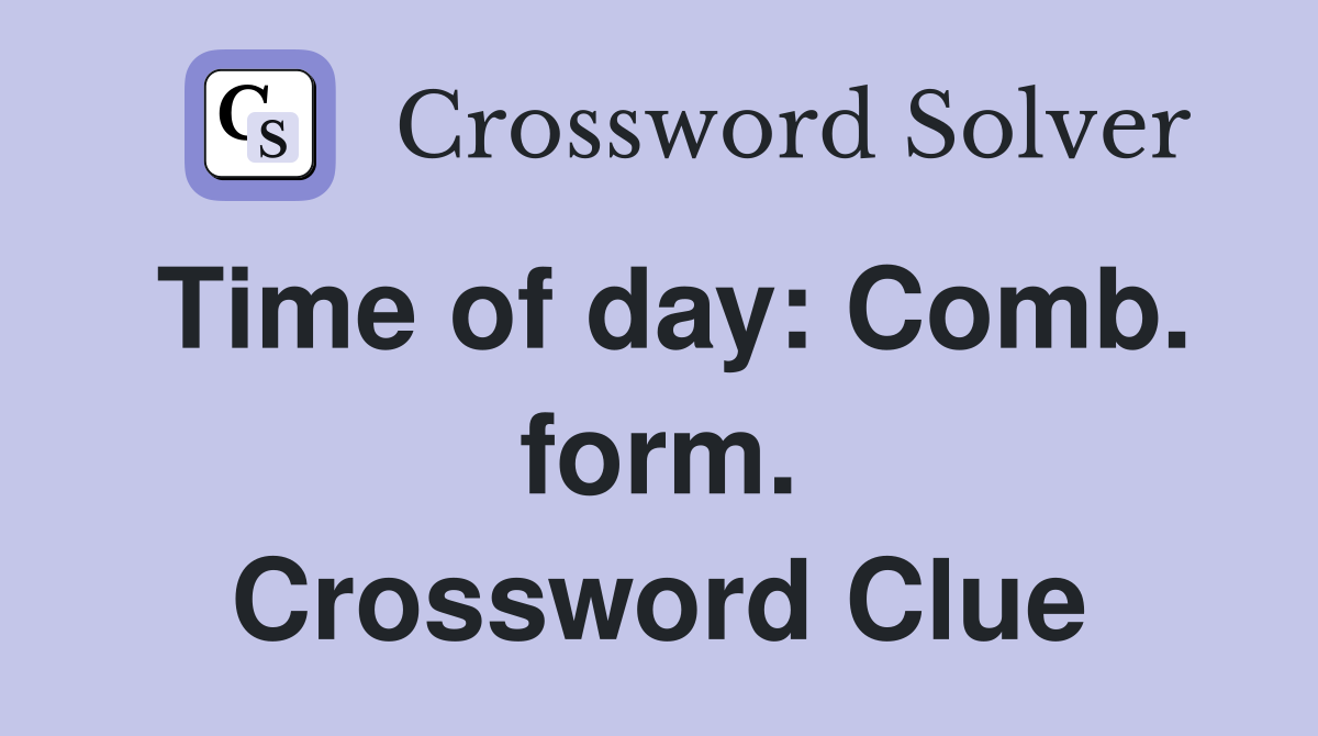 Time of day: Comb. form. Crossword Clue