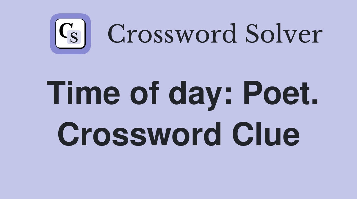 Time of day: Poet. Crossword Clue