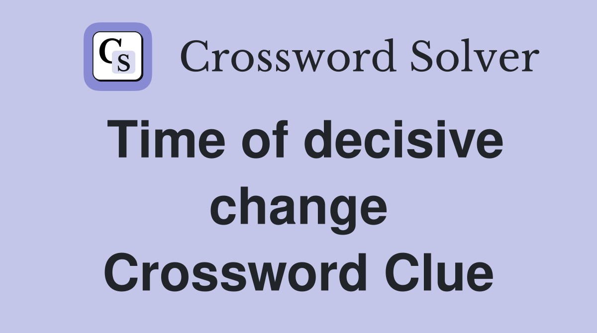 Time of decisive change Crossword Clue