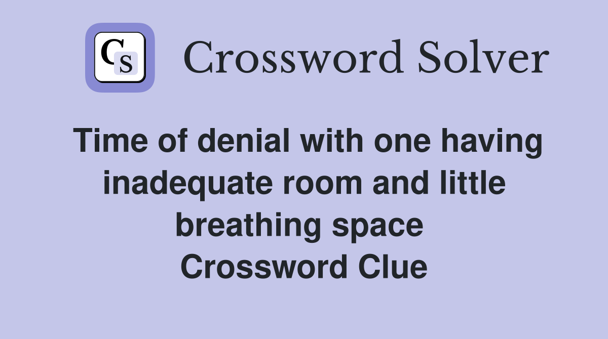 Time of denial with one having inadequate room and little breathing space  Crossword Clue