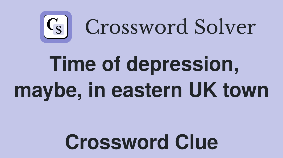 Time of depression, maybe, in eastern UK town  Crossword Clue