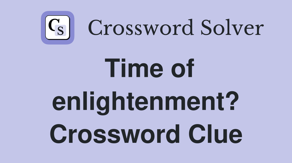 Time of enlightenment? Crossword Clue