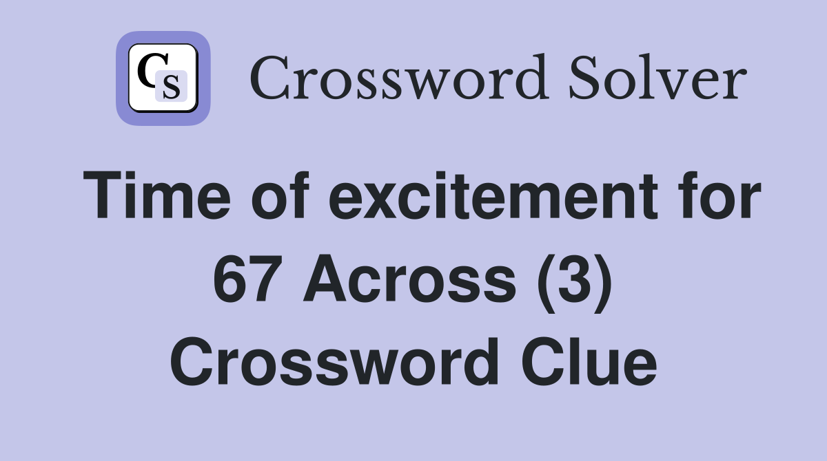 Time of excitement for 67 Across (3) Crossword Clue
