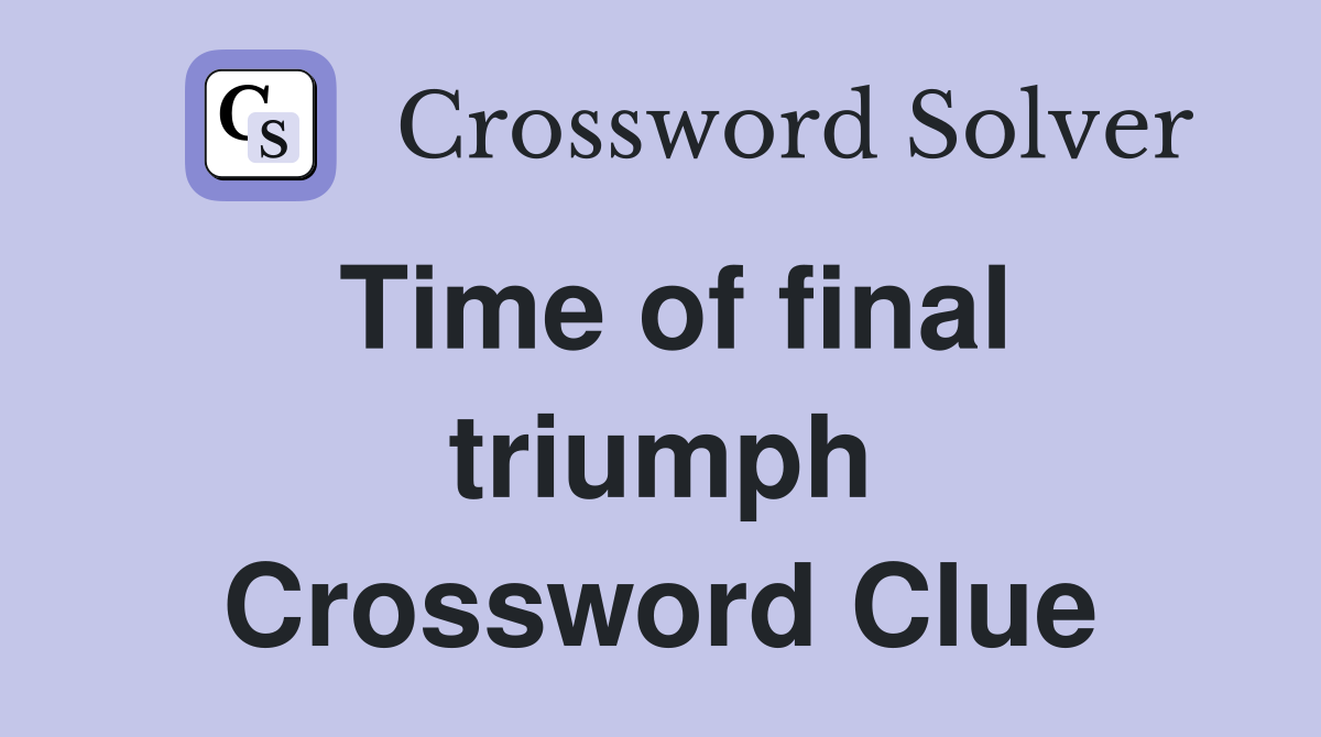 Time of final triumph Crossword Clue