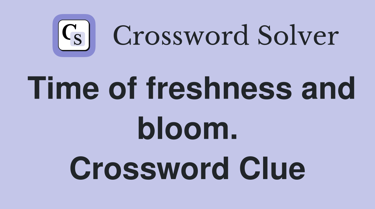 Time of freshness and bloom. Crossword Clue