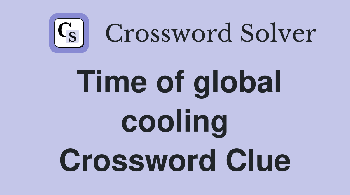 Time of global cooling Crossword Clue