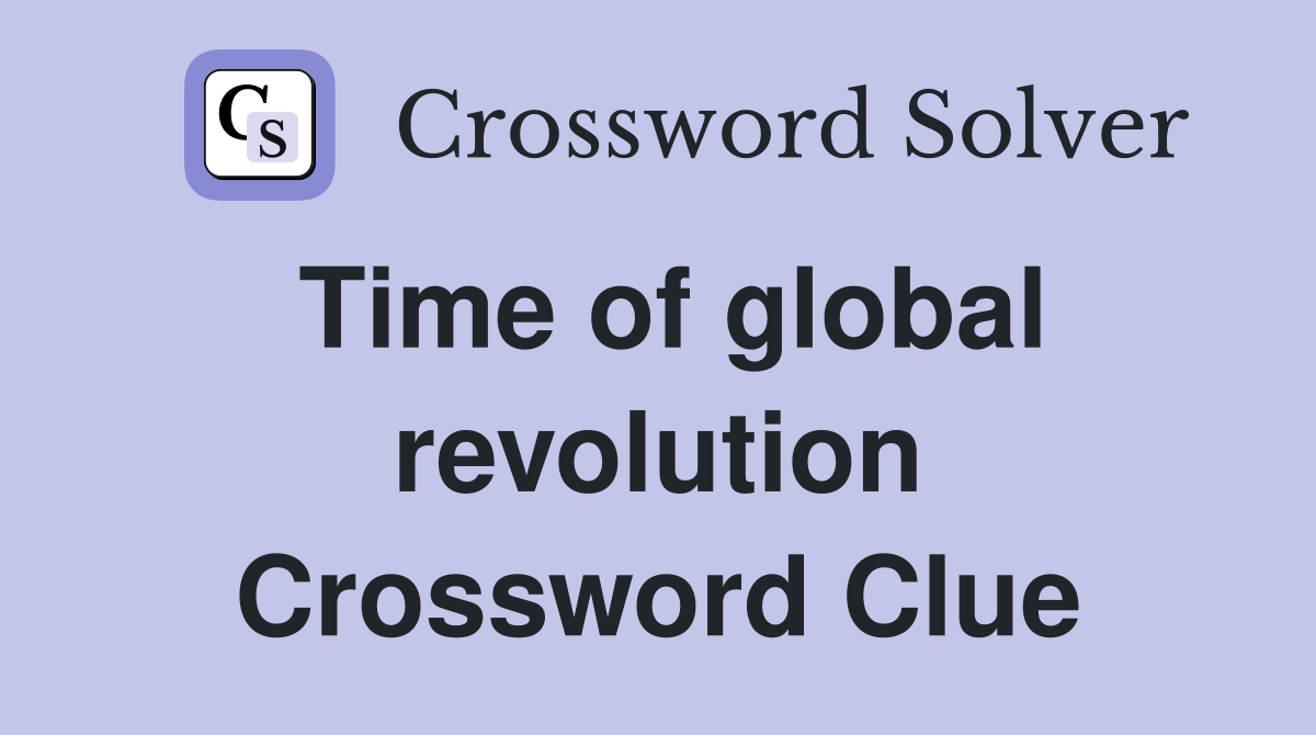 Time of global revolution Crossword Clue