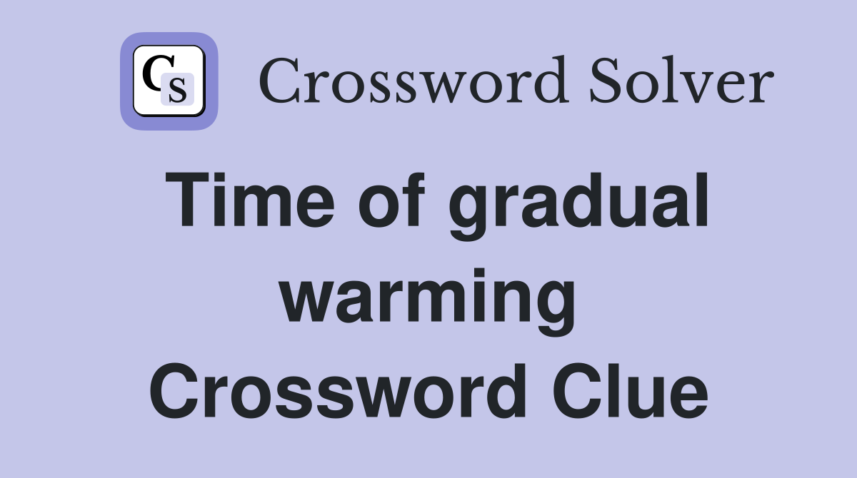 Time of gradual warming Crossword Clue