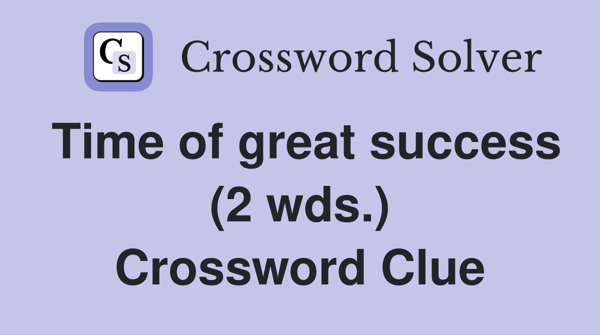 Time of great success (2 wds.) Crossword Clue