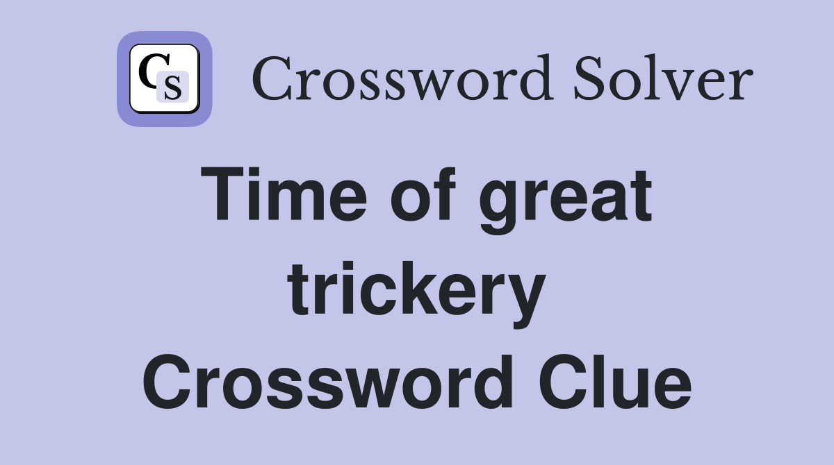 Time of great trickery Crossword Clue