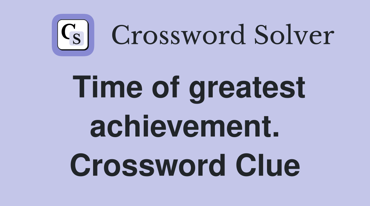 Time of greatest achievement. Crossword Clue