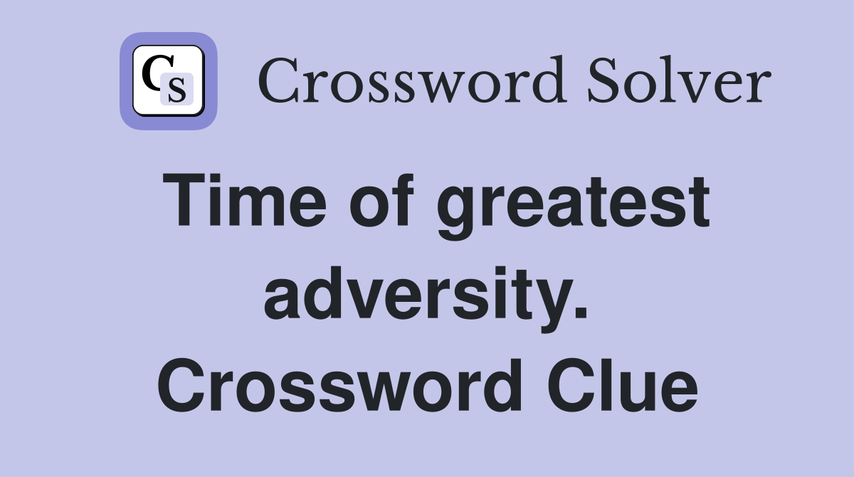Time of greatest adversity. Crossword Clue