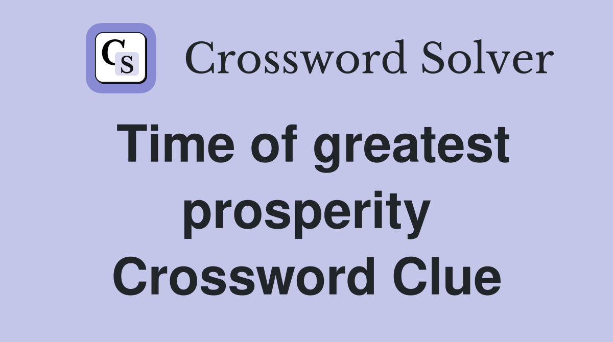 Time of greatest prosperity Crossword Clue