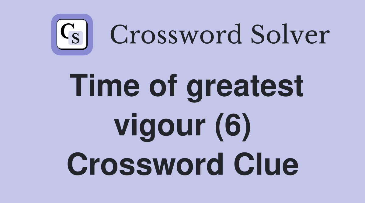 Time of greatest vigour (6) Crossword Clue