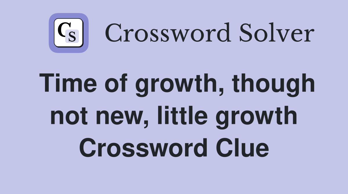 Time of growth, though not new, little growth Crossword Clue