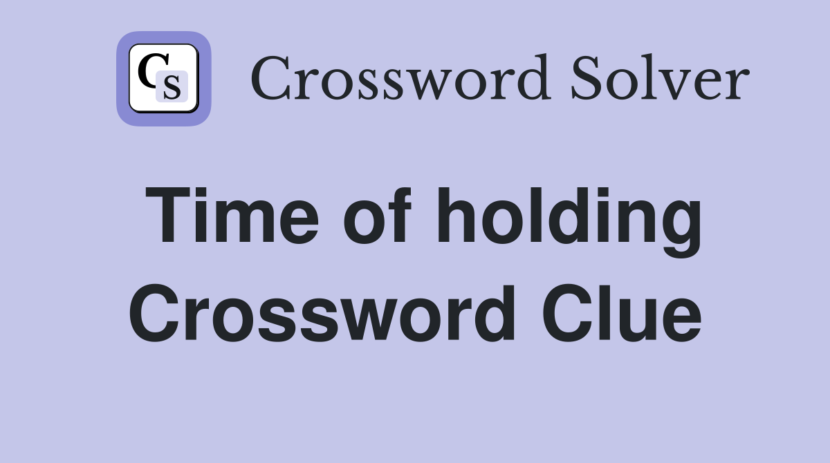 Time of holding Crossword Clue