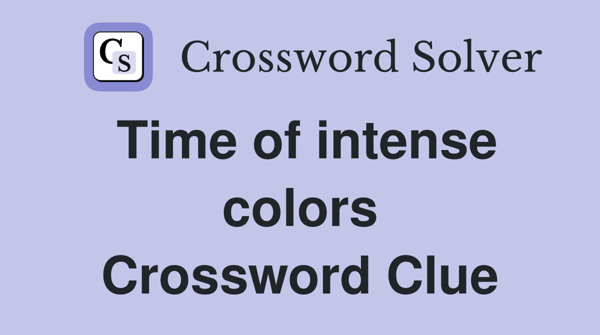 Time of intense colors Crossword Clue