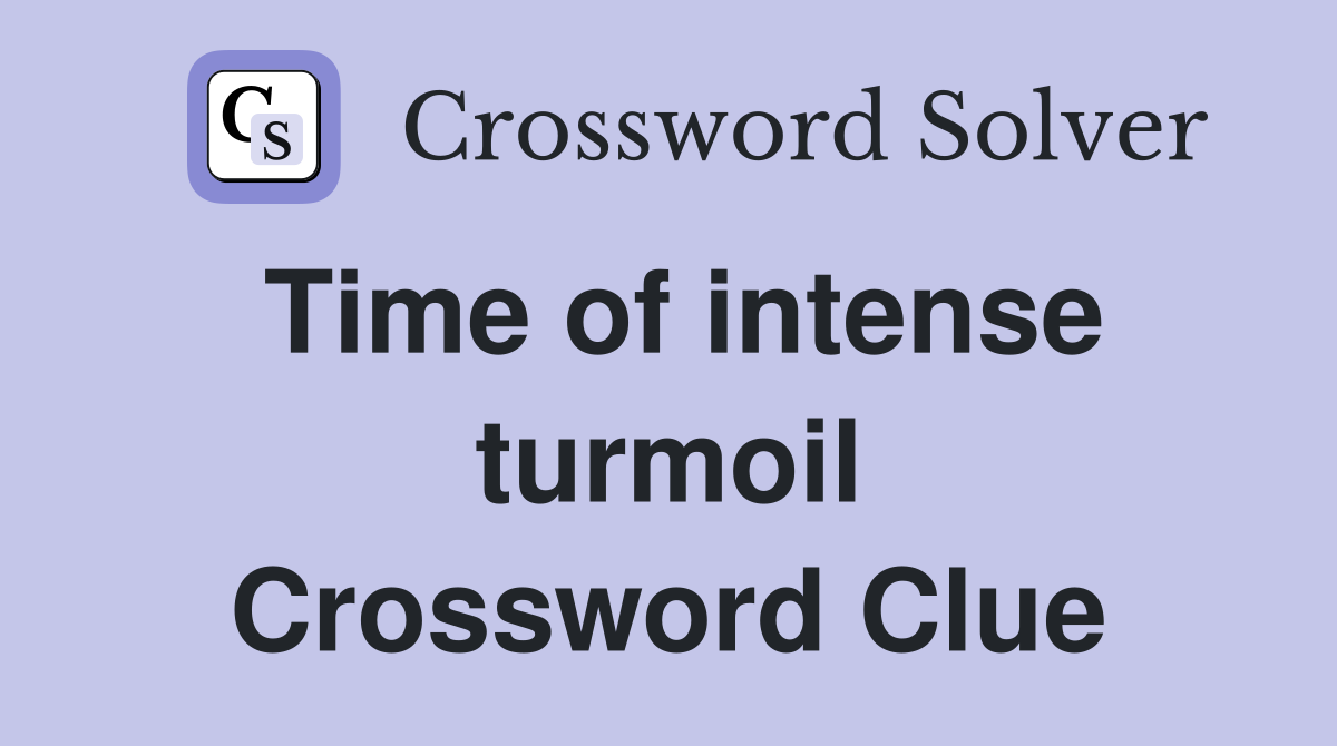 Time of intense turmoil Crossword Clue