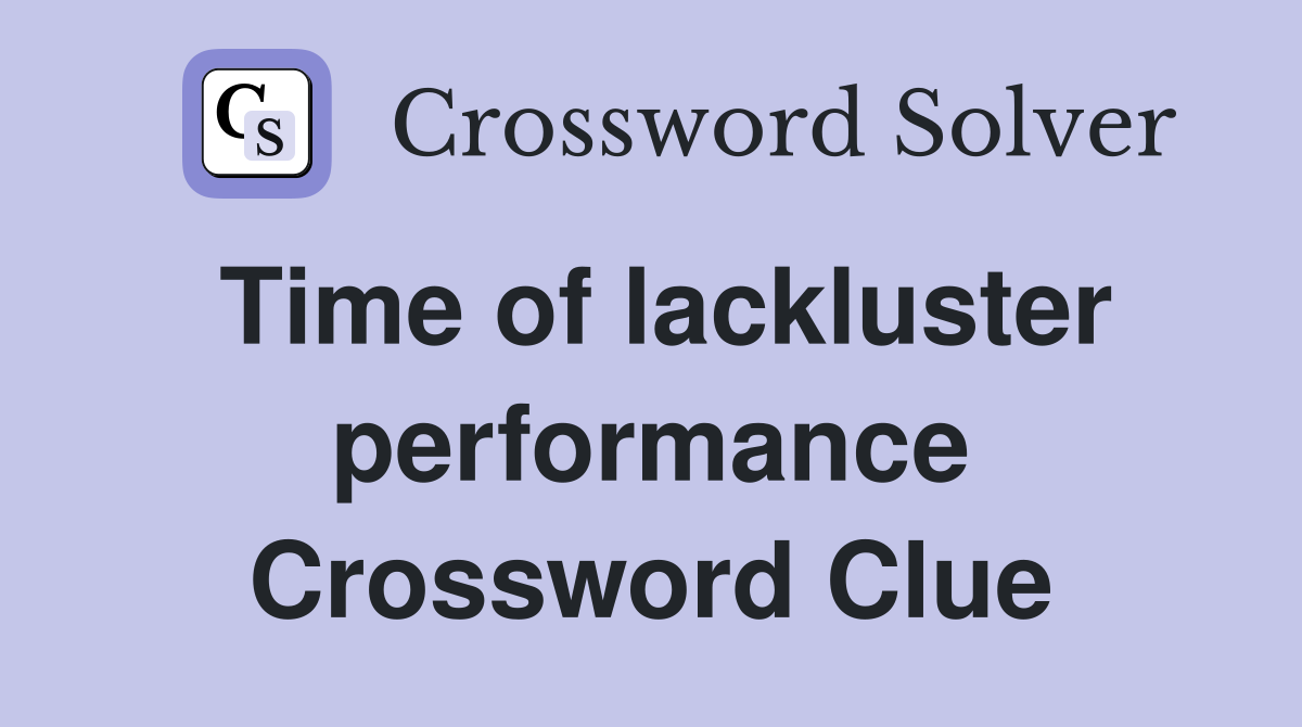 Time of lackluster performance Crossword Clue