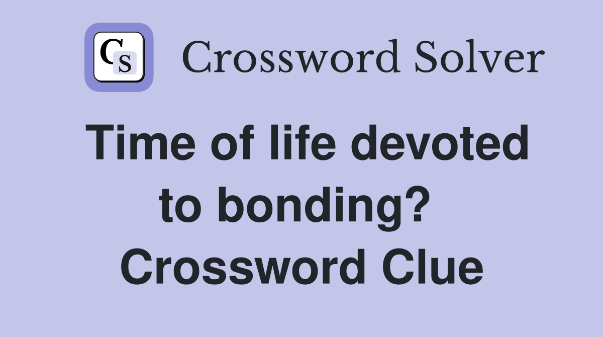 Time of life devoted to bonding?  Crossword Clue