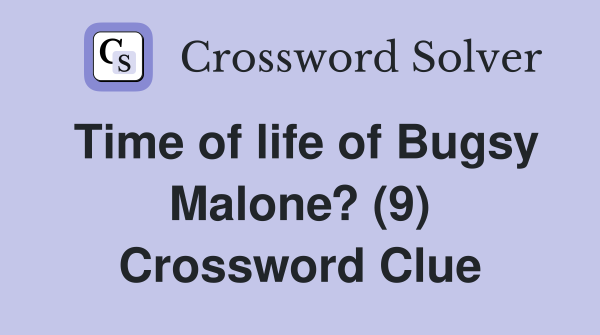 Time of life of Bugsy Malone? (9) Crossword Clue