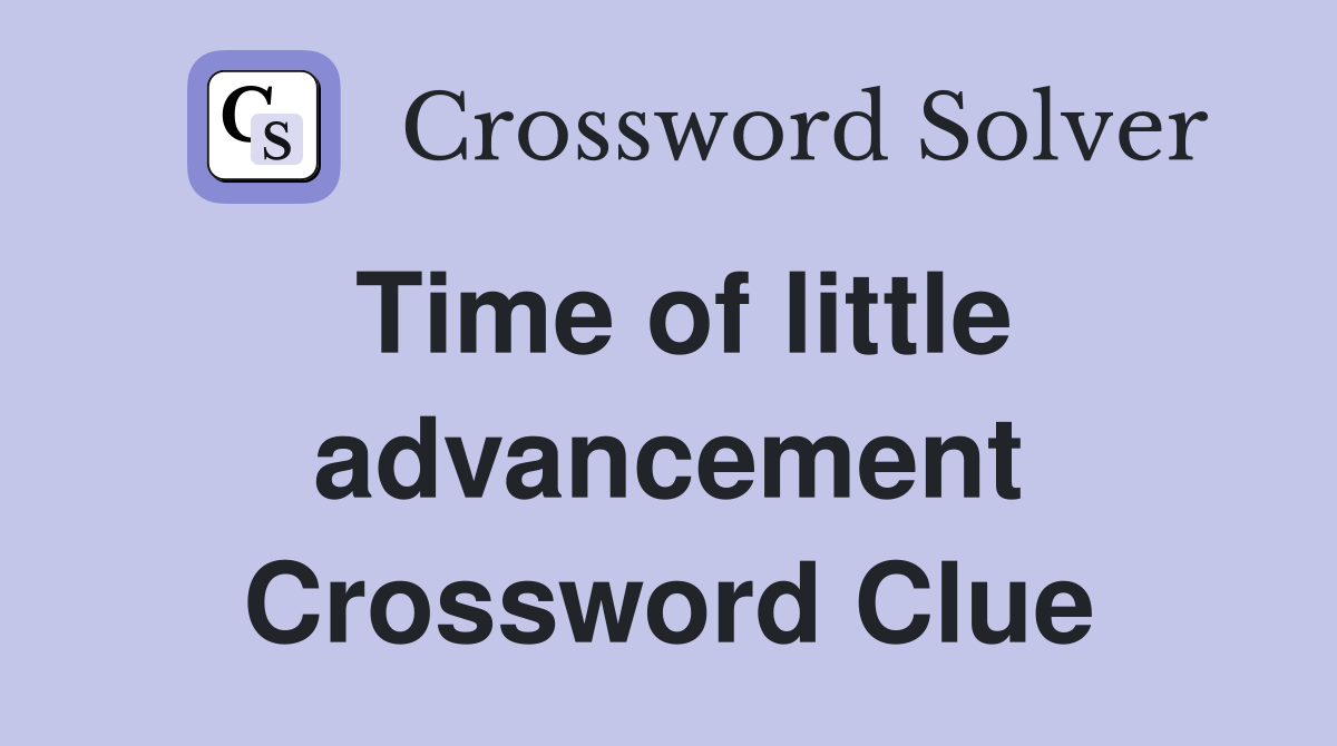 Time of little advancement Crossword Clue