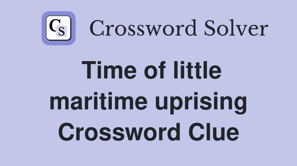 Time of little maritime uprising Crossword Clue