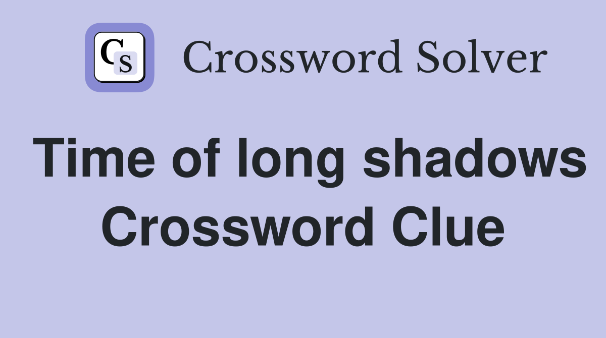 Time of long shadows Crossword Clue