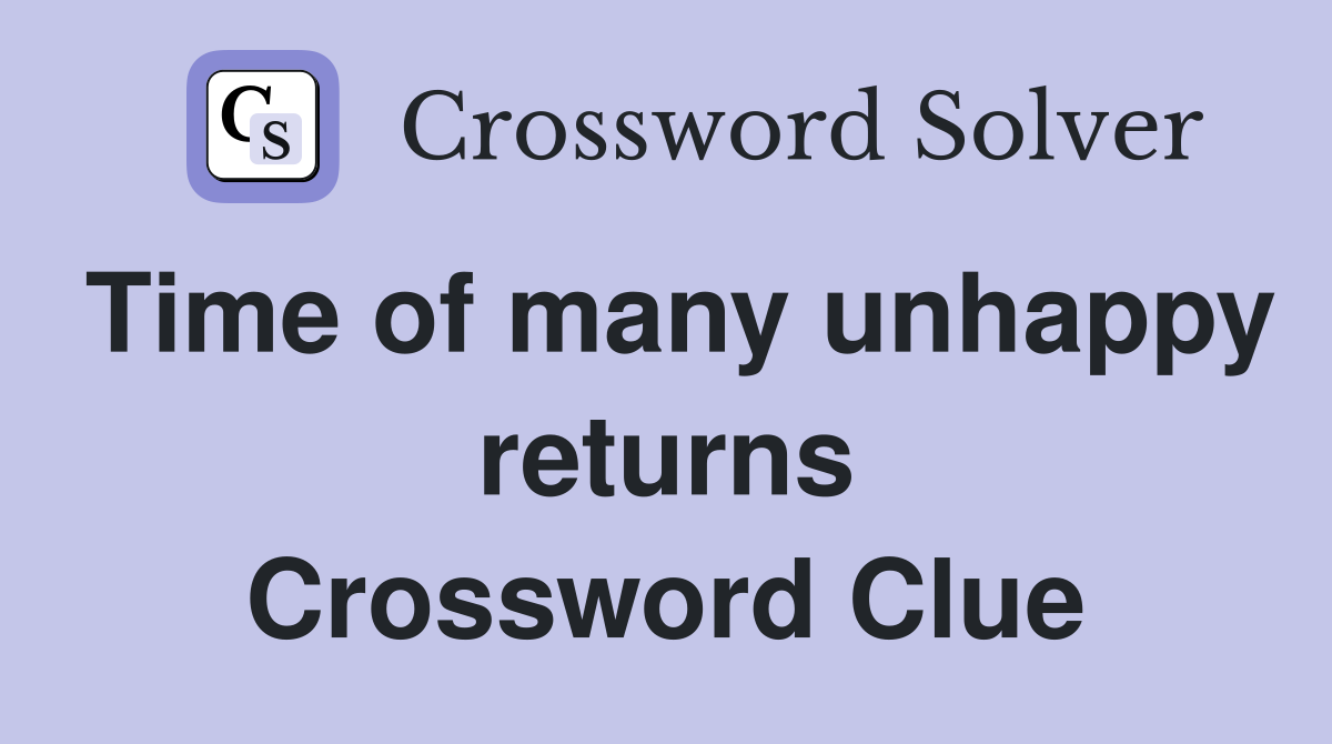 Time of many unhappy returns Crossword Clue