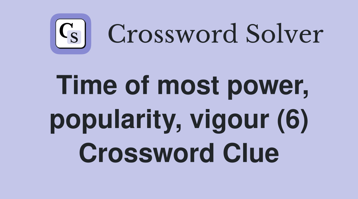 Time of most power, popularity, vigour (6) Crossword Clue