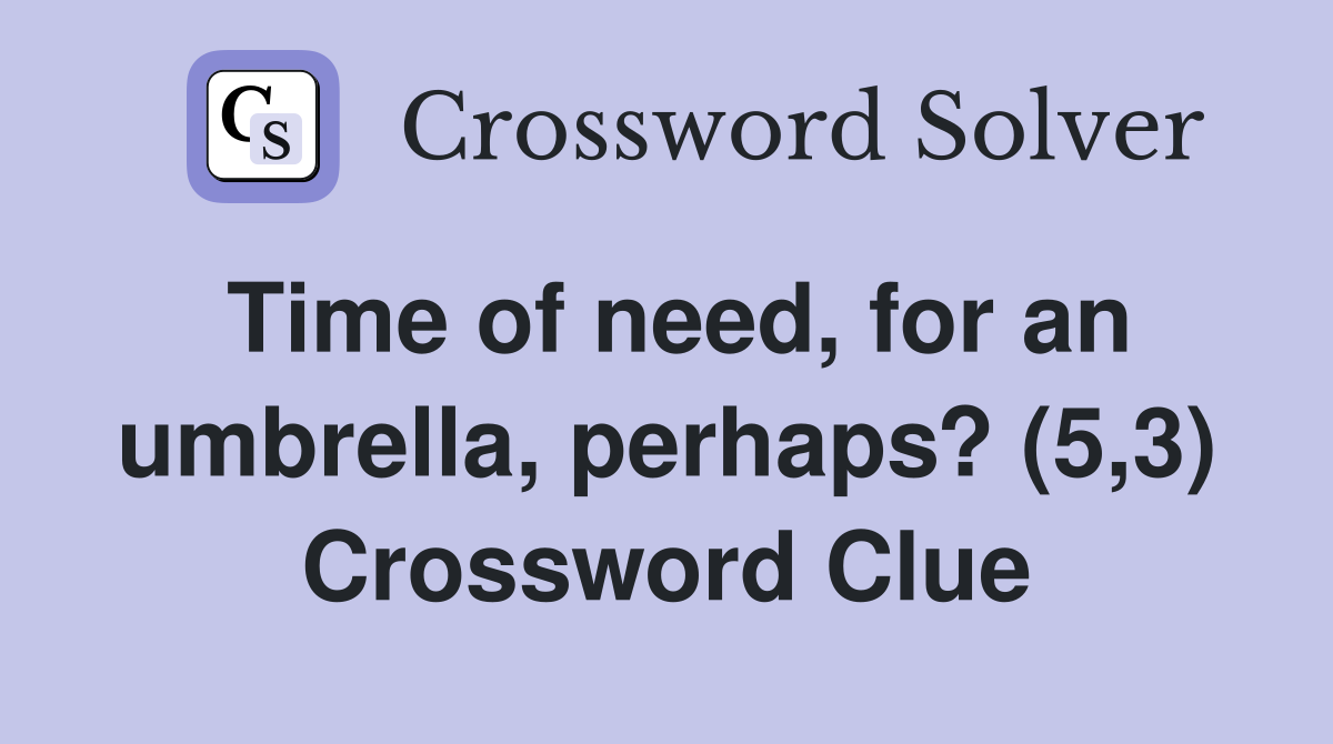 Time of need, for an umbrella, perhaps? (5,3) Crossword Clue