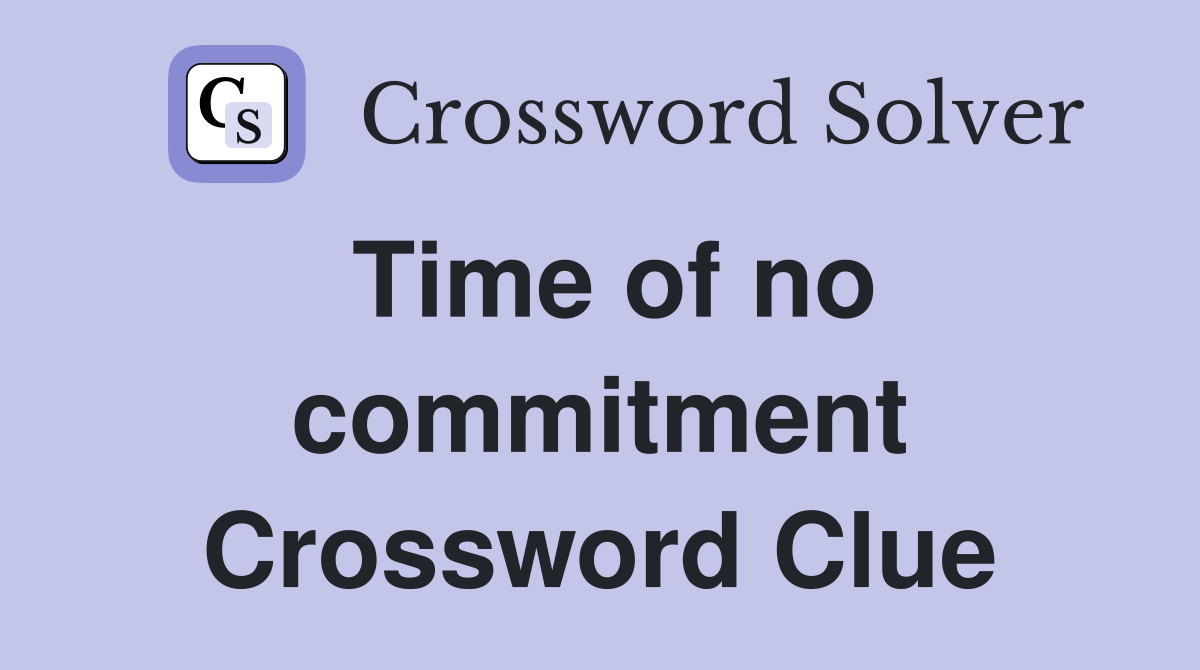 Time of no commitment Crossword Clue