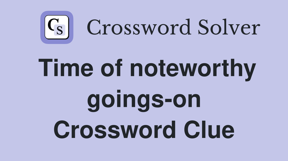Time of noteworthy goings-on Crossword Clue