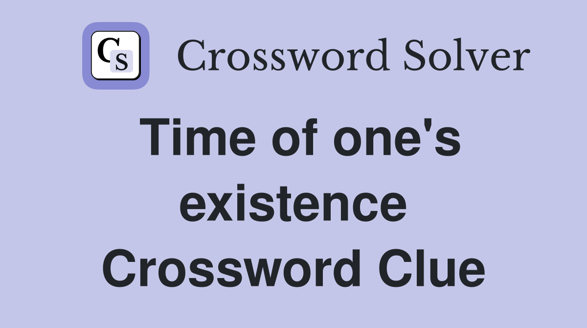 Time of one's existence Crossword Clue