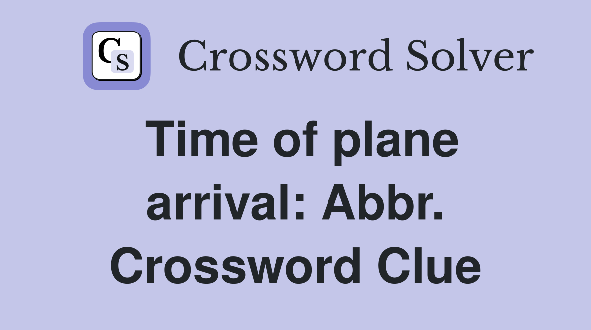 Time of plane arrival: Abbr. Crossword Clue