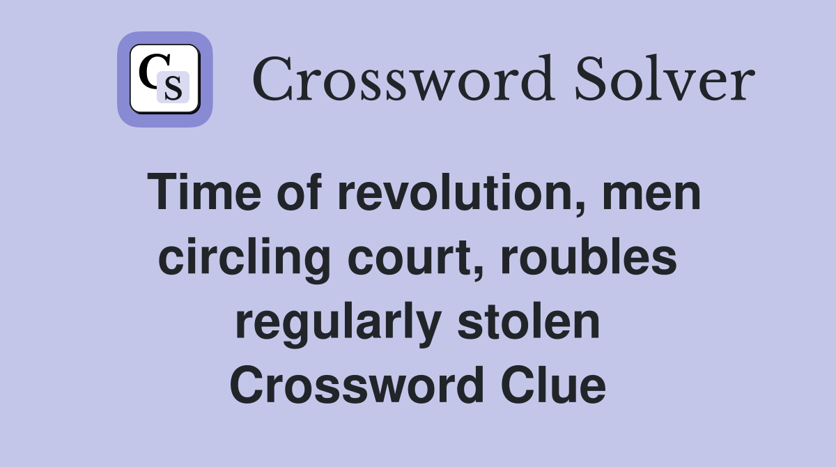Time of revolution, men circling court, roubles regularly stolen Crossword Clue