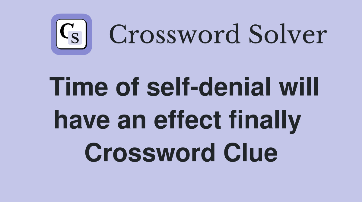 Time of self-denial will have an effect finally  Crossword Clue