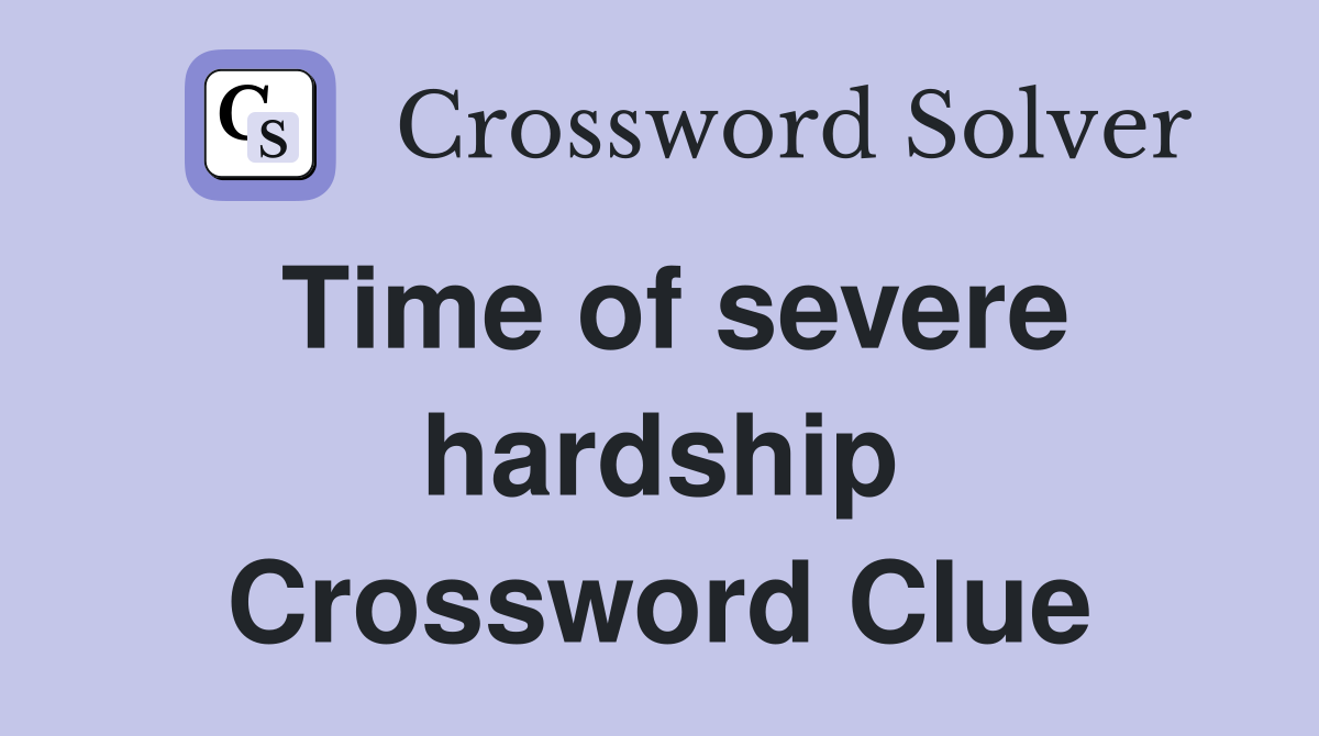 Time of severe hardship Crossword Clue