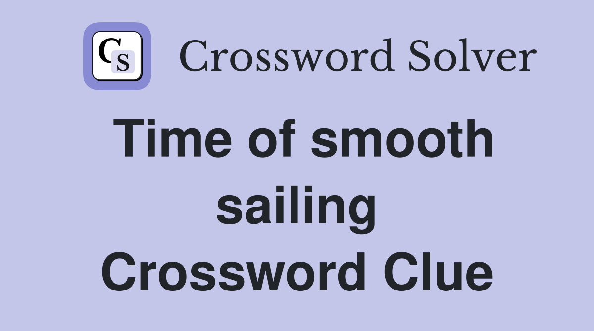 Time of smooth sailing Crossword Clue