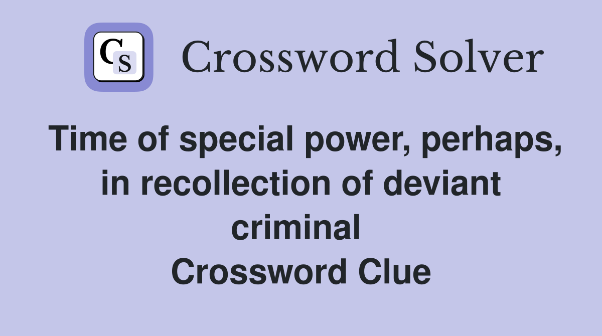 Time of special power, perhaps, in recollection of deviant criminal  Crossword Clue